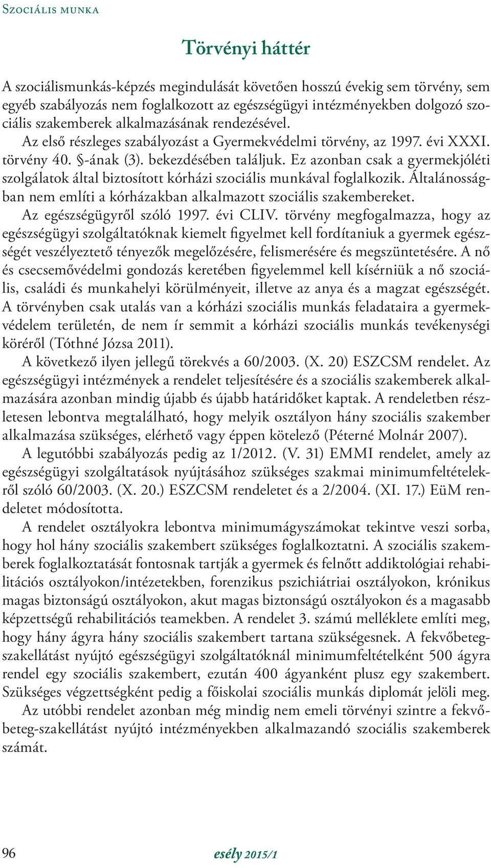 Ez azonban csak a gyermekjóléti szolgálatok által biztosított kórházi szociális munkával foglalkozik. Általánosságban nem említi a kórházakban alkalmazott szociális szakembereket.