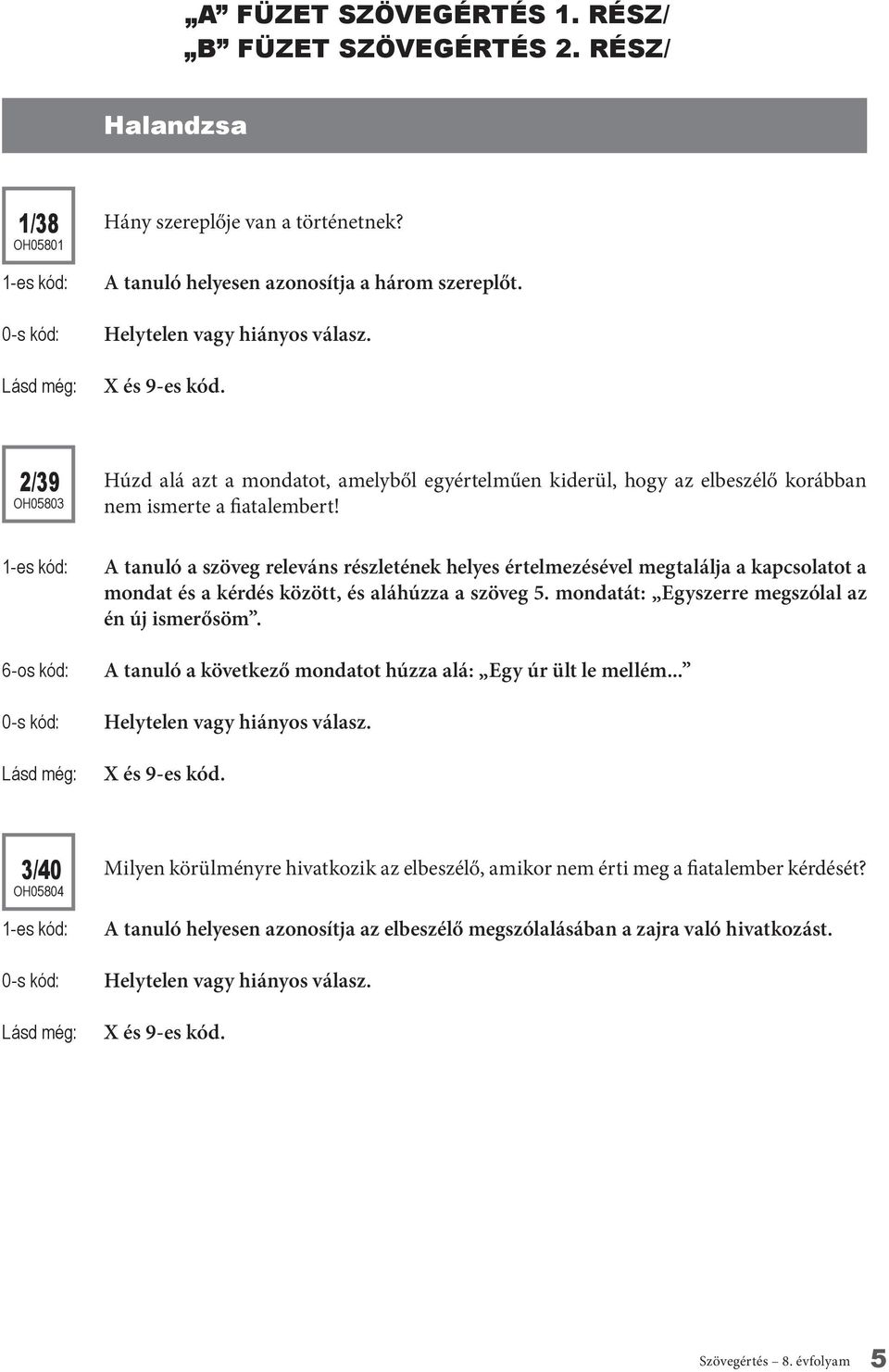 6-os kód: A tanuló a szöveg releváns részletének helyes értelmezésével megtalálja a kapcsolatot a mondat és a kérdés között, és aláhúzza a szöveg 5.