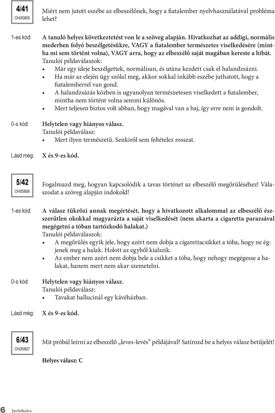 Már egy ideje beszélgettek, normálisan, és utána kezdett csak el halandzsázni. Ha már az elején úgy szólal meg, akkor sokkal inkább eszébe juthatott, hogy a fiatal emberrel van gond.