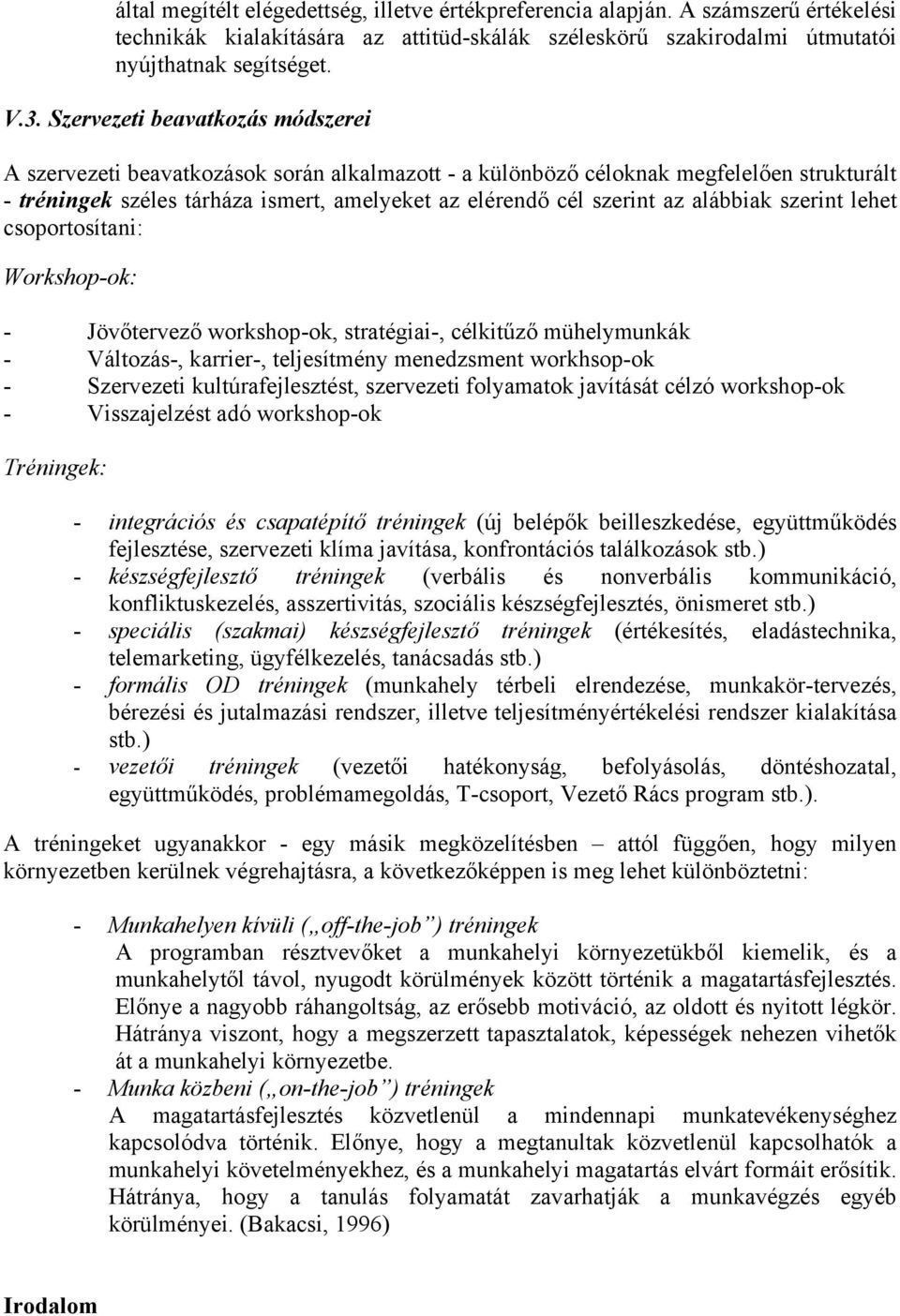 alábbiak szerint lehet csoportosítani: Workshop-ok: - Jövőtervező workshop-ok, stratégiai-, célkitűző mühelymunkák - Változás-, karrier-, teljesítmény menedzsment workhsop-ok - Szervezeti