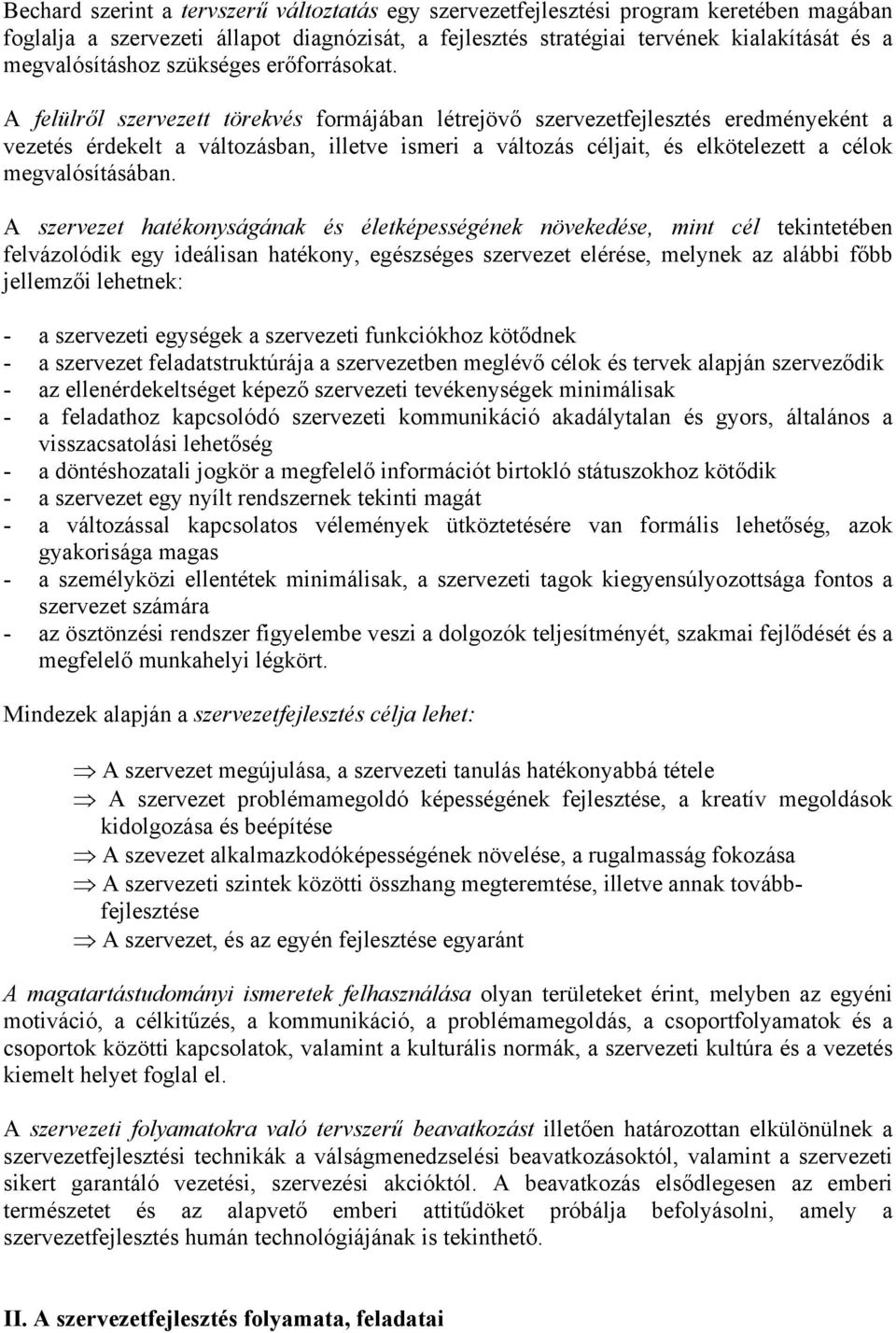 A felülről szervezett törekvés formájában létrejövő szervezetfejlesztés eredményeként a vezetés érdekelt a változásban, illetve ismeri a változás céljait, és elkötelezett a célok megvalósításában.