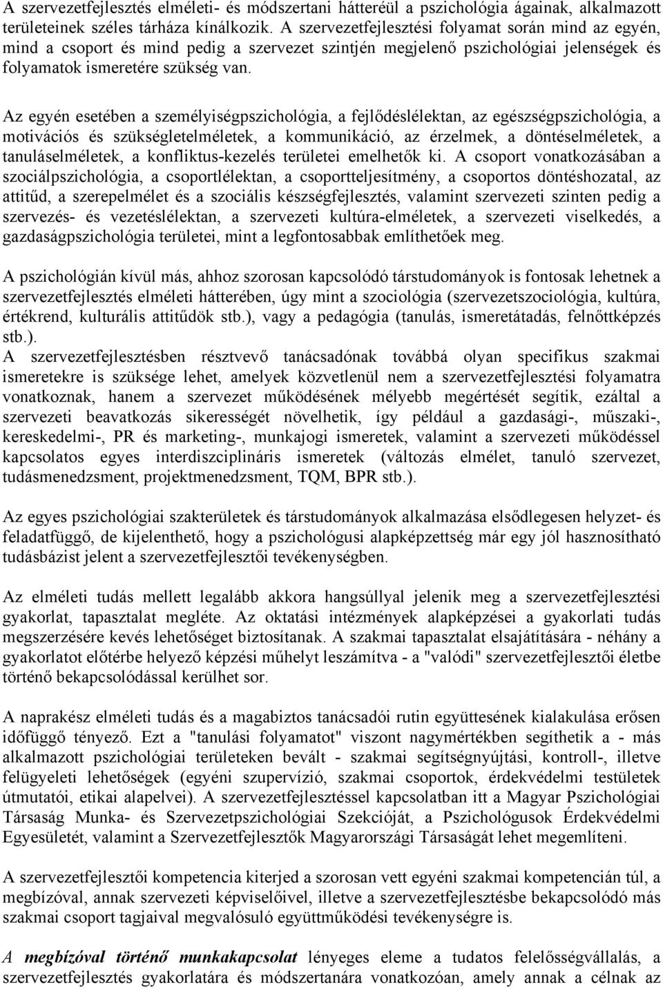 Az egyén esetében a személyiségpszichológia, a fejlődéslélektan, az egészségpszichológia, a motivációs és szükségletelméletek, a kommunikáció, az érzelmek, a döntéselméletek, a tanuláselméletek, a