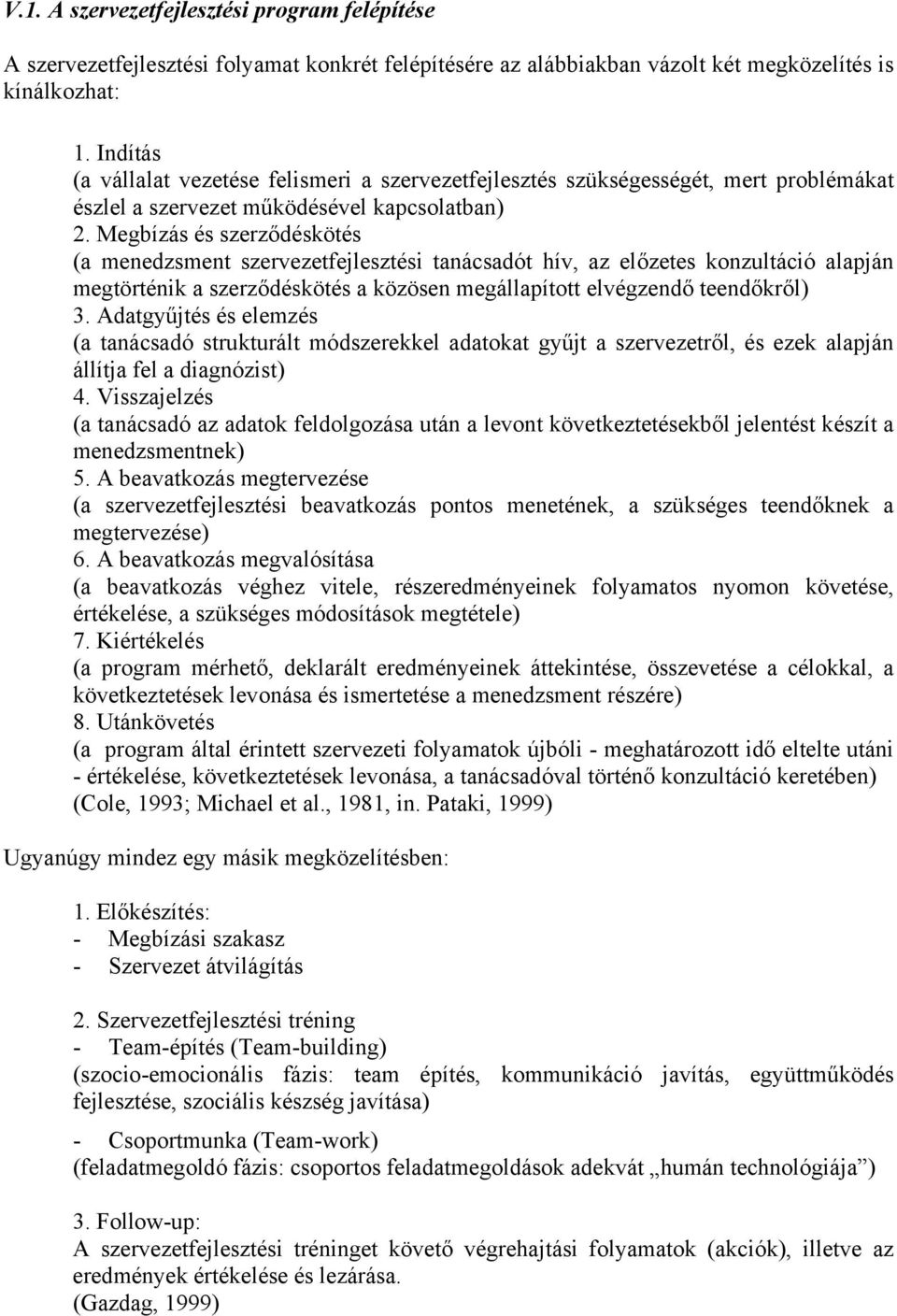 Megbízás és szerződéskötés (a menedzsment szervezetfejlesztési tanácsadót hív, az előzetes konzultáció alapján megtörténik a szerződéskötés a közösen megállapított elvégzendő teendőkről) 3.