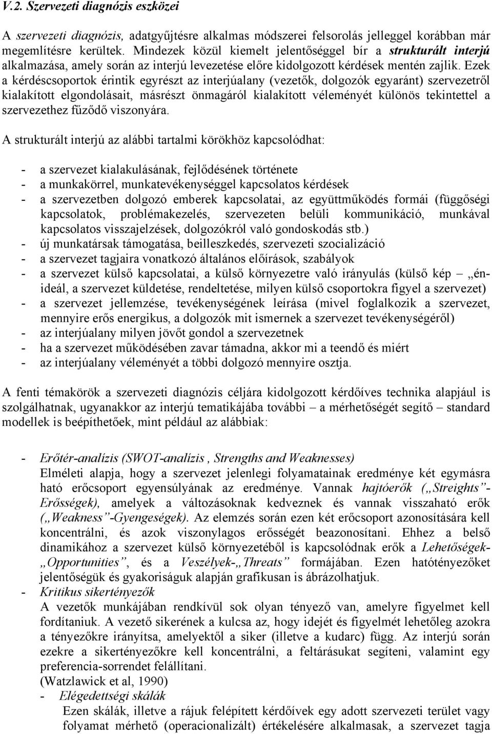 Ezek a kérdéscsoportok érintik egyrészt az interjúalany (vezetők, dolgozók egyaránt) szervezetről kialakított elgondolásait, másrészt önmagáról kialakított véleményét különös tekintettel a
