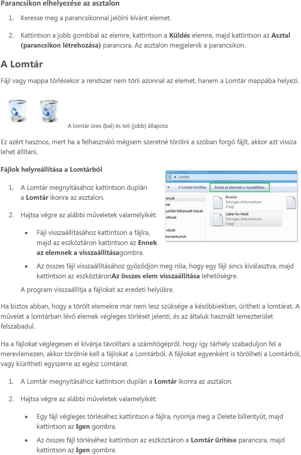 A Lomtár Fájl vagy mappa törlésekor a rendszer nem törli azonnal az elemet, hanem a Lomtár mappába helyezi.