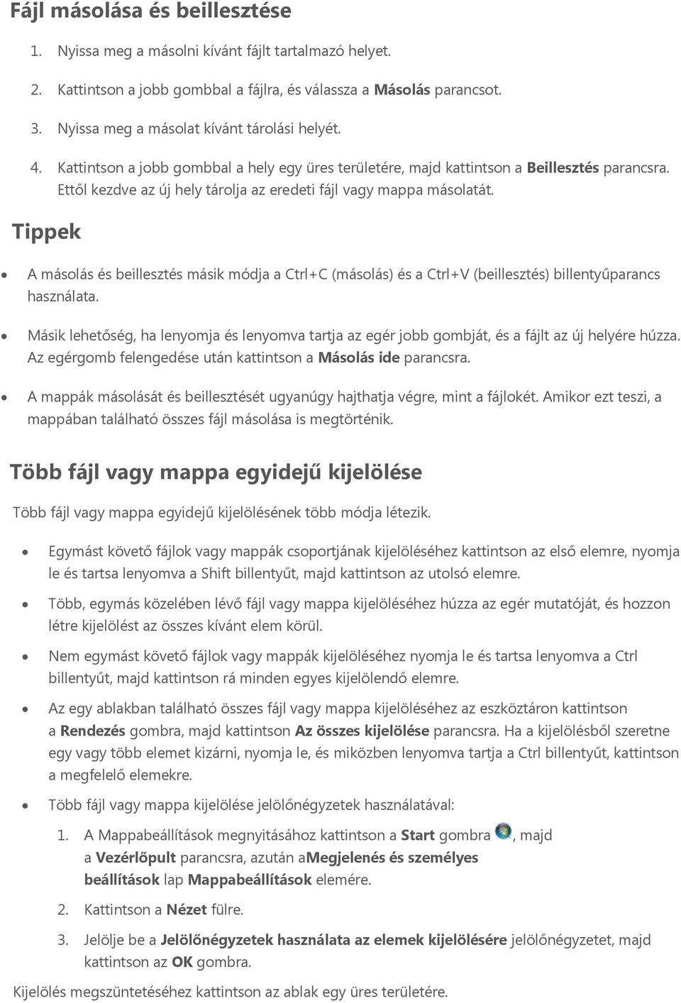 Tippek Ettől kezdve az új hely tárolja az eredeti fájl vagy mappa másolatát. A másolás és beillesztés másik módja a Ctrl+C (másolás) és a Ctrl+V (beillesztés) billentyűparancs használata.