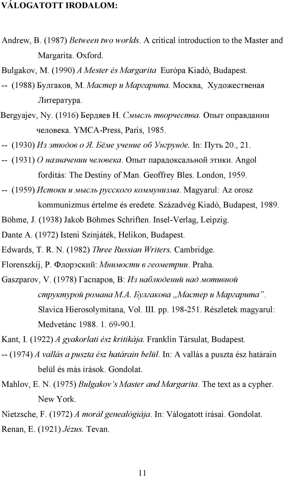 -- (1930) Из этюдов о Я. Бёме учение об Унгрунде. In: Путь 20., 21. -- (1931) О назначении человека. Опыт парадоксальной этики. Angol fordítás: The Destiny of Man. Geoffrey Bles. London, 1959.
