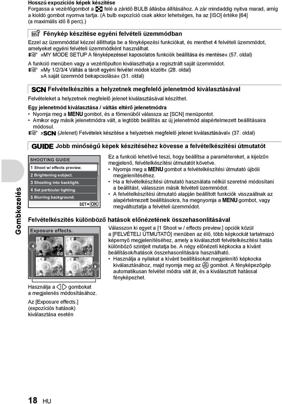 ) r Fénykép készítése egyéni felvételi üzemmódban Ezzel az üzemmóddal kézzel állíthatja be a fényképezési funkciókat, és menthet 4 felvételi üzemmódot, amelyeket egyéni felvételi üzemmódként