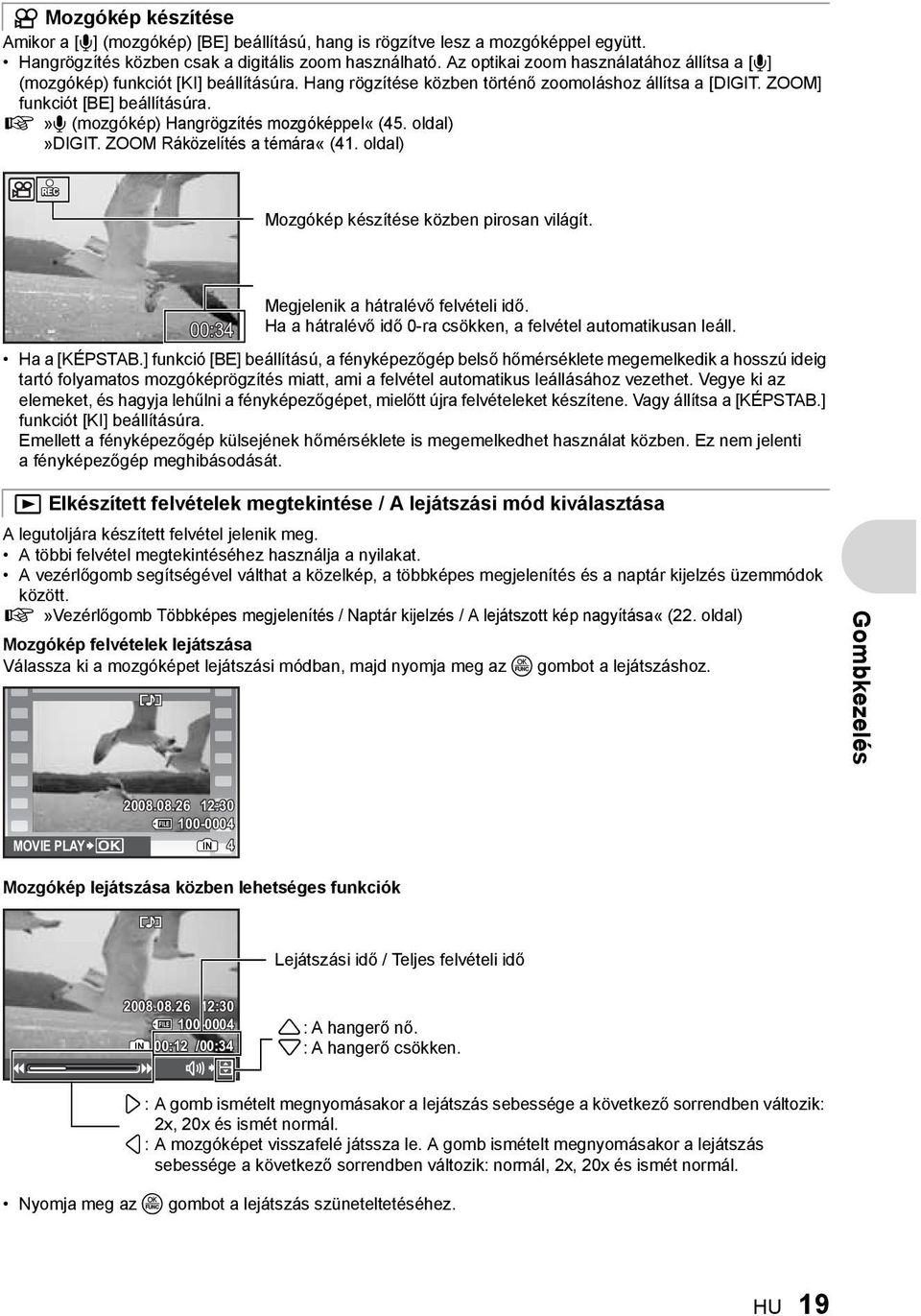 g»r (mozgókép) Hangrögzítés mozgóképpel«(45. oldal)»digit. ZOOM Ráközelítés a témára«(41. oldal) REC Mozgókép készítése közben pirosan világít. 00:34 Megjelenik a hátralévő felvételi idő.