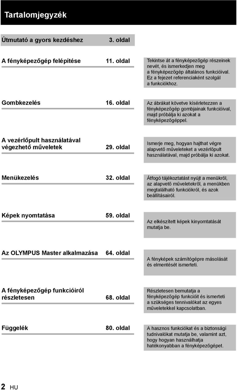 A vezérlőpult használatával végezhető műveletek 29. oldal Ismerje meg, hogyan hajthat végre alapvető műveleteket a vezérlőpult használatával, majd próbálja ki azokat. Menükezelés 32.