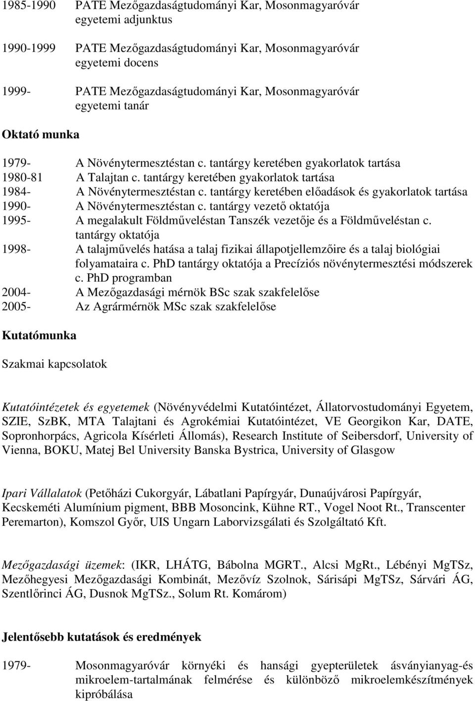 tantárgy keretében gyakorlatok tartása 1984- A Növénytermesztéstan c. tantárgy keretében elıadások és gyakorlatok tartása 1990- A Növénytermesztéstan c.