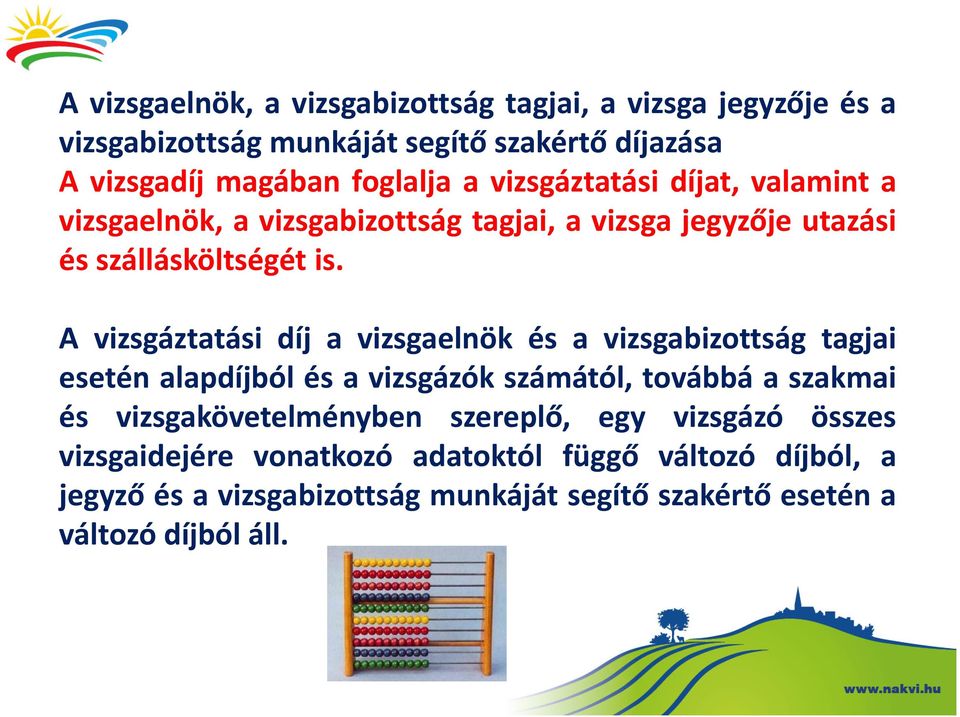 A vizsgáztatási díj a vizsgaelnök és a vizsgabizottság tagjai esetén alapdíjból és a vizsgázók számától, továbbá a szakmai és