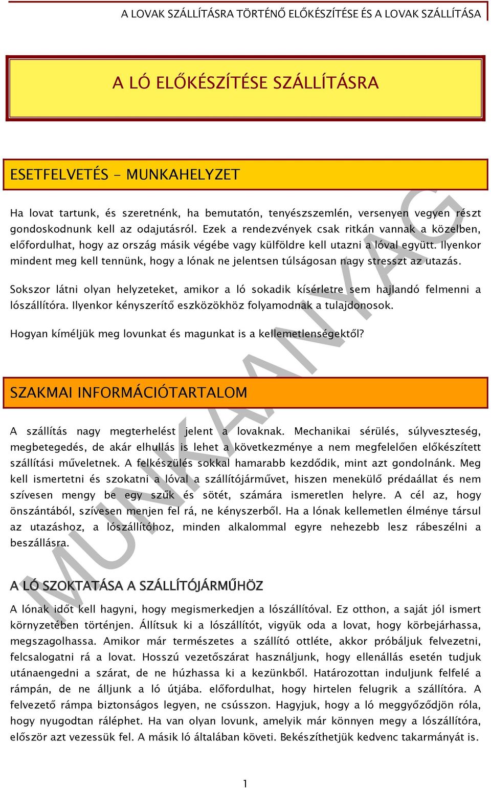 Ilyenkor mindent meg kell tennünk, hogy a lónak ne jelentsen túlságosan nagy stresszt az utazás. Sokszor látni olyan helyzeteket, amikor a ló sokadik kísérletre sem hajlandó felmenni a lószállítóra.