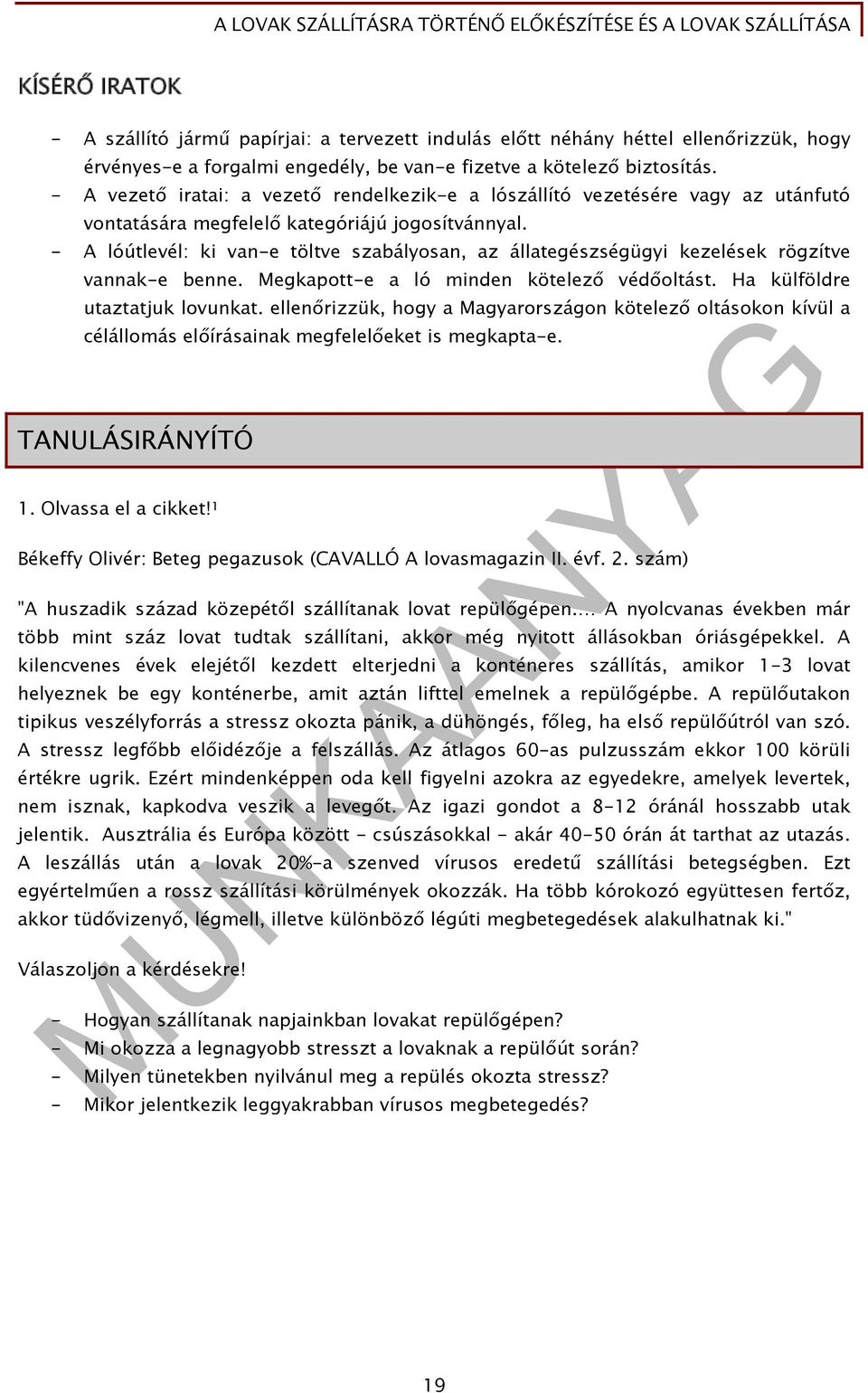 - A lóútlevél: ki van-e töltve szabályosan, az állategészségügyi kezelések rögzítve vannak-e benne. Megkapott-e a ló minden kötelező védőoltást. Ha külföldre utaztatjuk lovunkat.