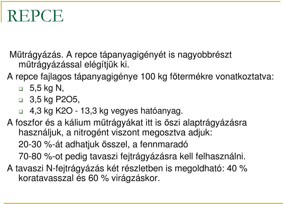 A foszfor és a kálium mőtrágyákat itt is ıszi alaptrágyázásra használjuk, a nitrogént viszont megosztva adjuk: 20-30 %-át