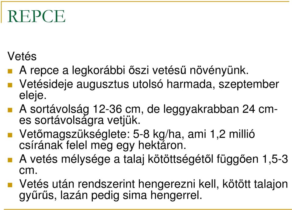 A sortávolság 12-36 cm, de leggyakrabban 24 cmes sortávolságra vetjük.