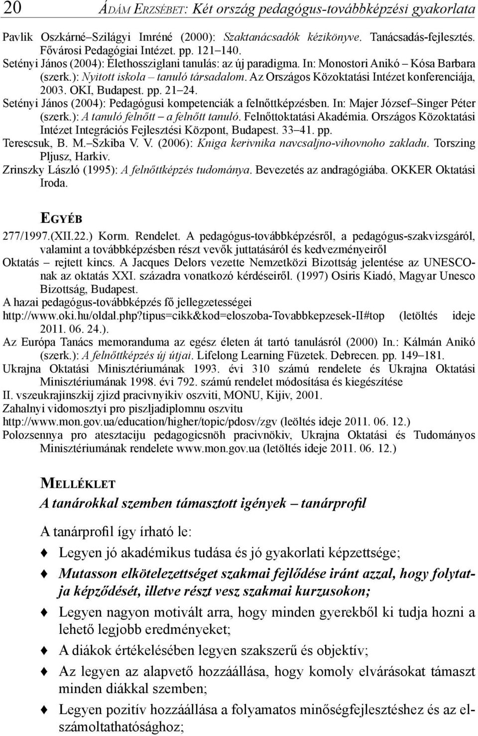 Az Országos Közoktatási Intézet konferenciája, 2003. OKI, Budapest. pp. 21 24. Setényi János (2004): Pedagógusi kompetenciák a felnőttképzésben. In: Majer József Singer Péter (szerk.