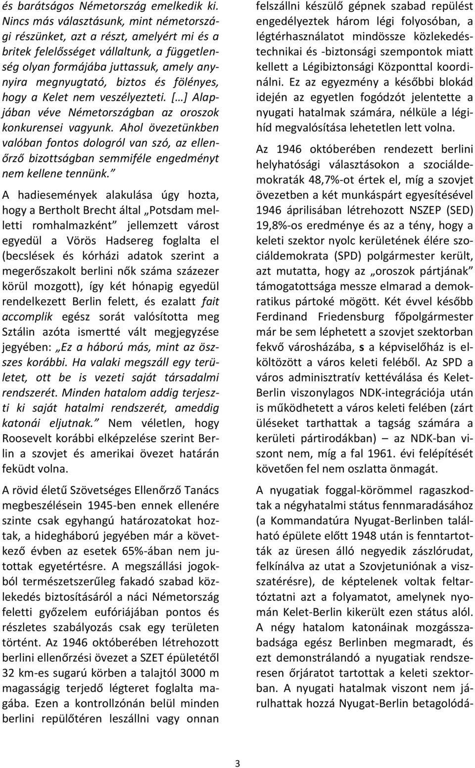 fölényes, hogy a Kelet nem veszélyezteti. [ ] Alapjában véve Németországban az oroszok konkurensei vagyunk.