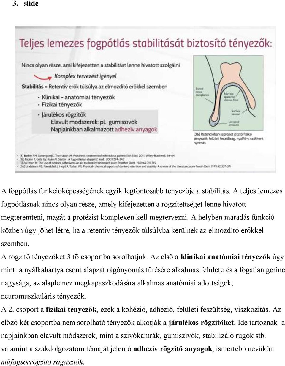 A helyben maradás funkció közben úgy jöhet létre, ha a retentív tényezők túlsúlyba kerülnek az elmozdító erőkkel szemben. A rögzítő tényezőket 3 fő csoportba sorolhatjuk.