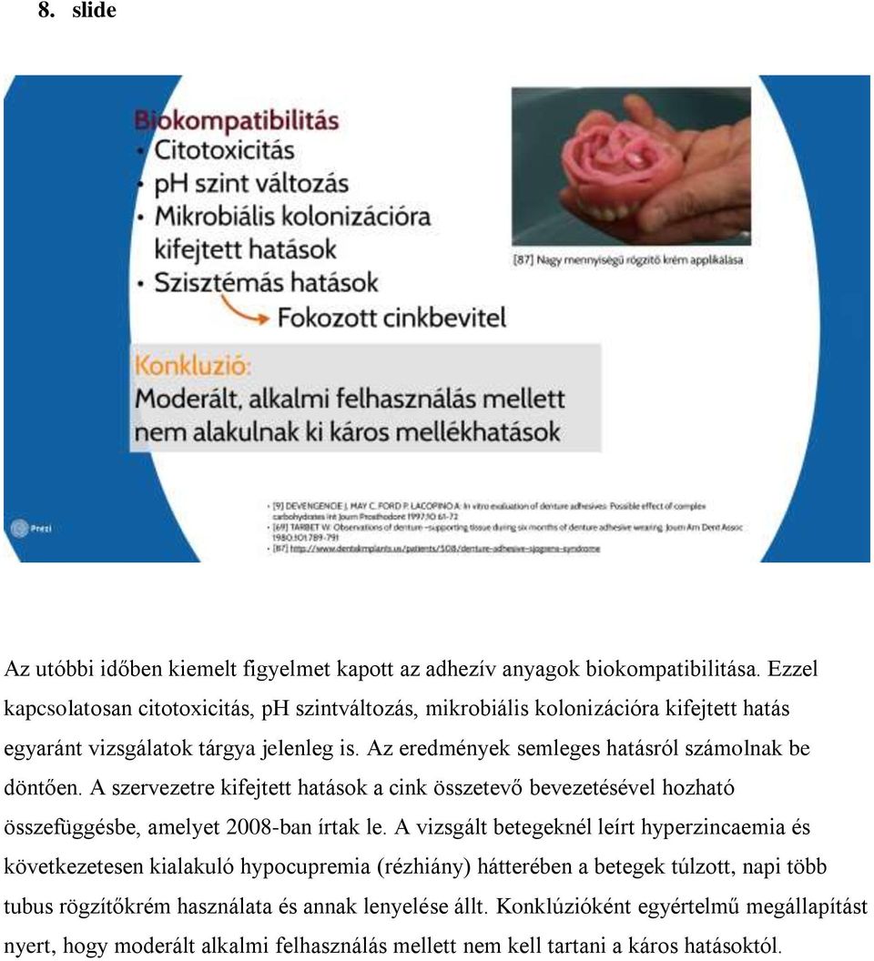 Az eredmények semleges hatásról számolnak be döntően. A szervezetre kifejtett hatások a cink összetevő bevezetésével hozható összefüggésbe, amelyet 2008-ban írtak le.