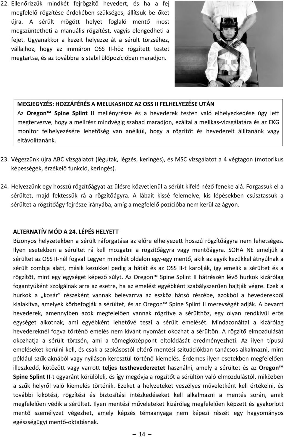 Ugyanakkor a kezeit helyezze át a sérült törzséhez, vállaihoz, hogy az immáron OSS II höz rögzített testet megtartsa, és az továbbra is stabil ülőpozícióban maradjon.