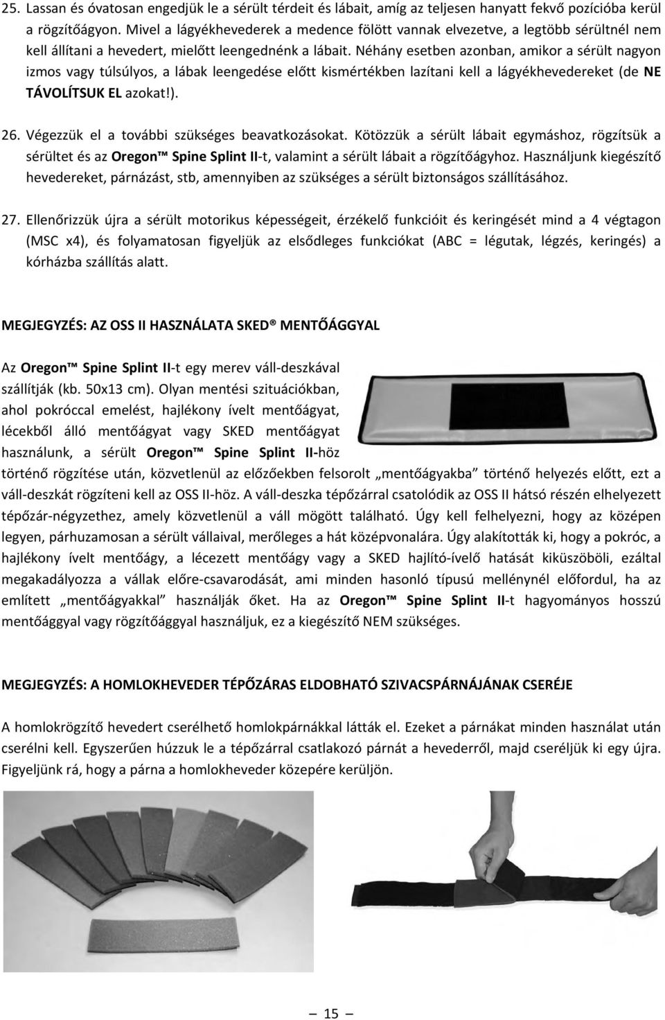 Néhány esetben azonban, amikor a sérült nagyon izmos vagy túlsúlyos, a lábak leengedése előtt kismértékben lazítani kell a lágyékhevedereket (de NE TÁVOLÍTSUK EL azokat!). 26.
