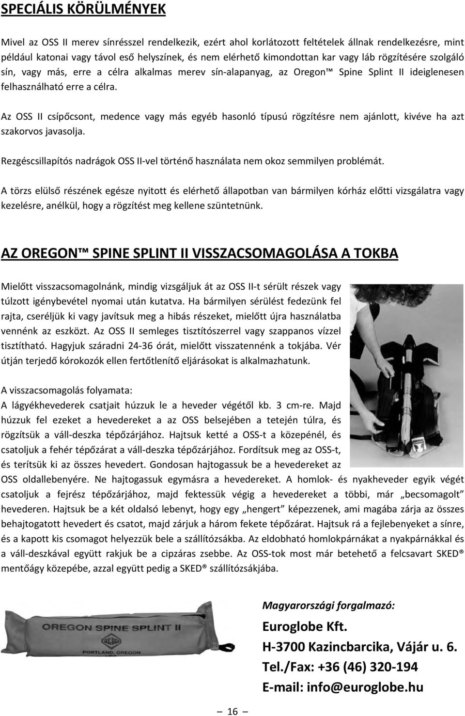 Az OSS II csípőcsont, medence vagy más egyéb hasonló típusú rögzítésre nem ajánlott, kivéve ha azt szakorvos javasolja.