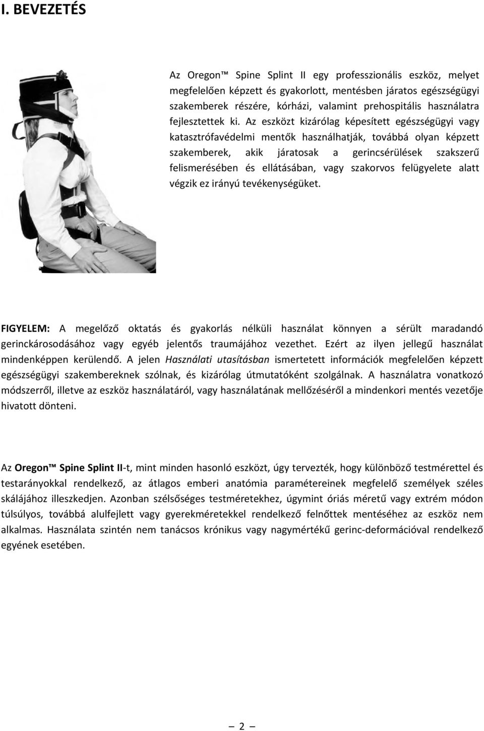 Az eszközt kizárólag képesített egészségügyi vagy katasztrófavédelmi mentők használhatják, továbbá olyan képzett szakemberek, akik járatosak a gerincsérülések szakszerű felismerésében és ellátásában,