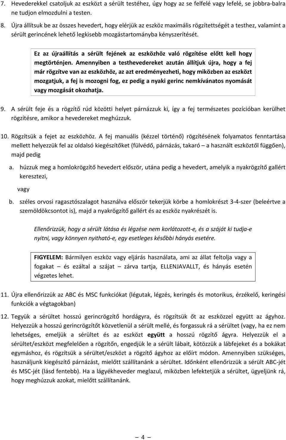 Ez az újraállítás a sérült fejének az eszközhöz való rögzítése előtt kell hogy megtörténjen.