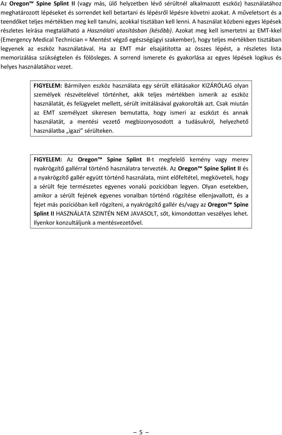 Azokat meg kell ismertetni az EMT kkel (Emergency Medical Technician = Mentést végző egészségügyi szakember), hogy teljes mértékben tisztában legyenek az eszköz használatával.