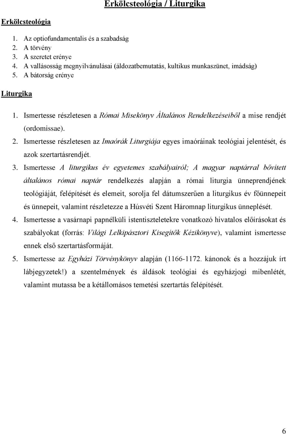 Ismertesse részletesen a Római Misekönyv Általános Rendelkezéseiből a mise rendjét (ordomissae). 2.