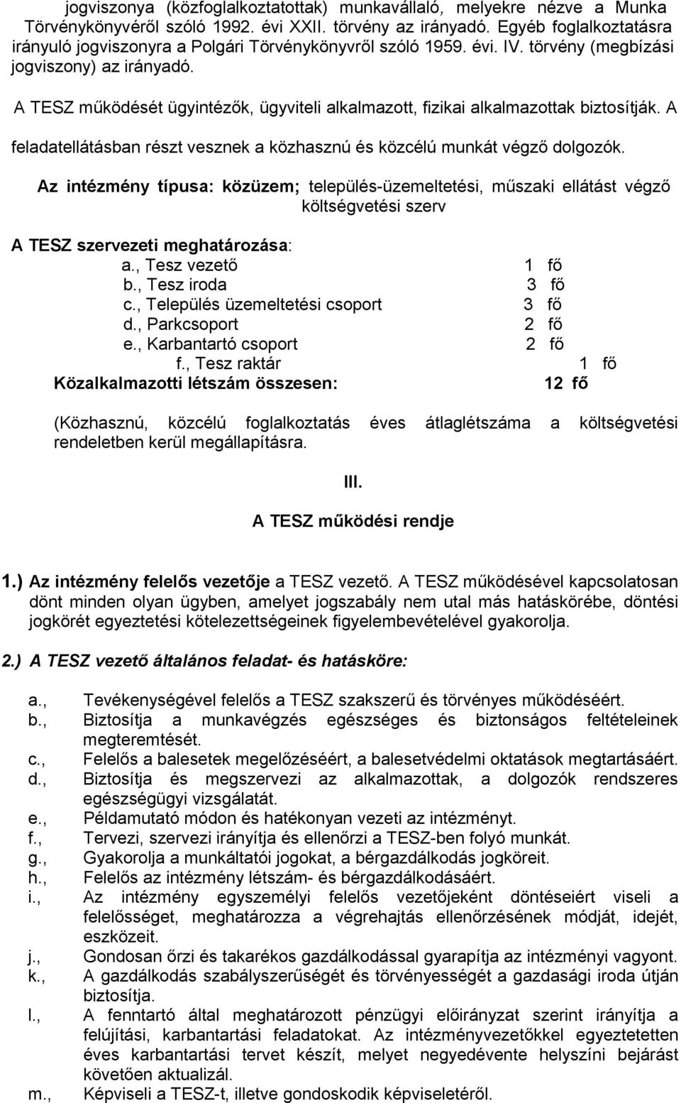 A TESZ működését ügyintézők, ügyviteli alkalmazott, fizikai alkalmazottak biztosítják. A feladatellátásban részt vesznek a közhasznú és közcélú munkát végző dolgozók.