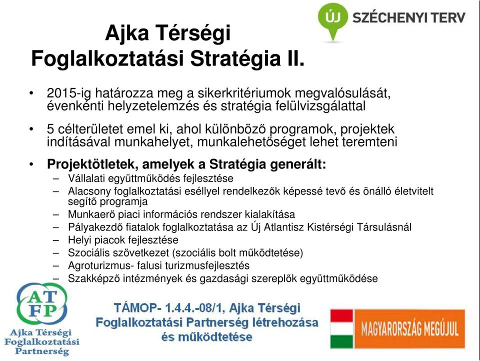munkahelyet, munkalehetıséget lehet teremteni Projektötletek, amelyek a Stratégia generált: Vállalati együttmőködés fejlesztése Alacsony foglalkoztatási eséllyel rendelkezık képessé tevı