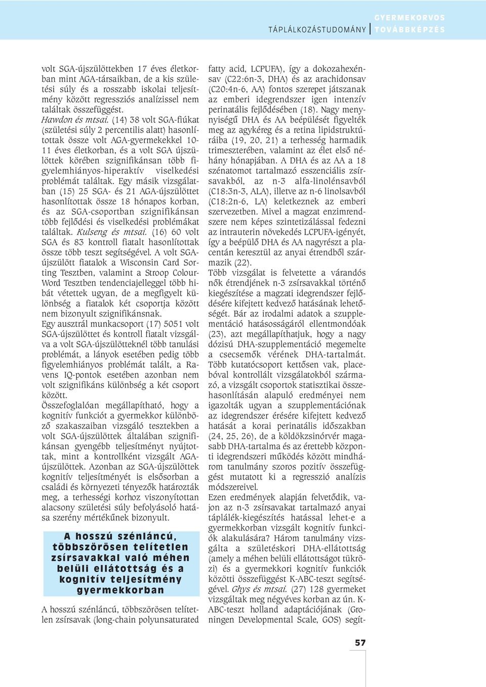 (14) 38 volt SGA-fiúkat (születési súly 2 percentilis alatt) hasonlítottak össze volt AGA-gyermekekkel 10-11 éves életkorban, és a volt SGA újszülöttek körében szignifikánsan több