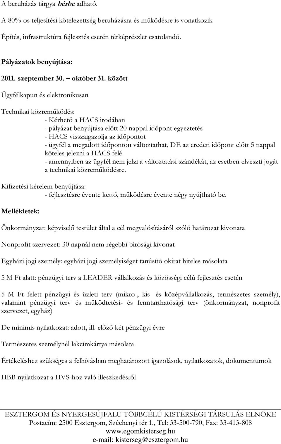 között Ügyfélkapun és elektronikusan Technikai közreműködés: - Kérhető a HACS irodában - pályázat benyújtása előtt 20 nappal időpont egyeztetés - HACS visszaigazolja az időpontot - ügyfél a megadott