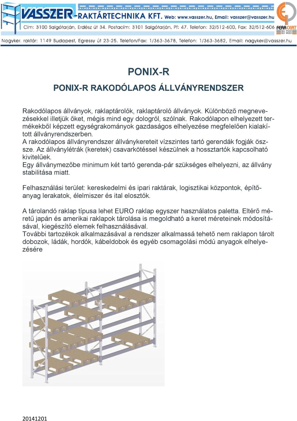 A rakodólapos állványrendszer állványkereteit vízszintes tartó gerendák fogják öszsze. Az állványlétrák (keretek) csavarkötéssel készülnek a hossztartók kapcsolható kivitelűek.