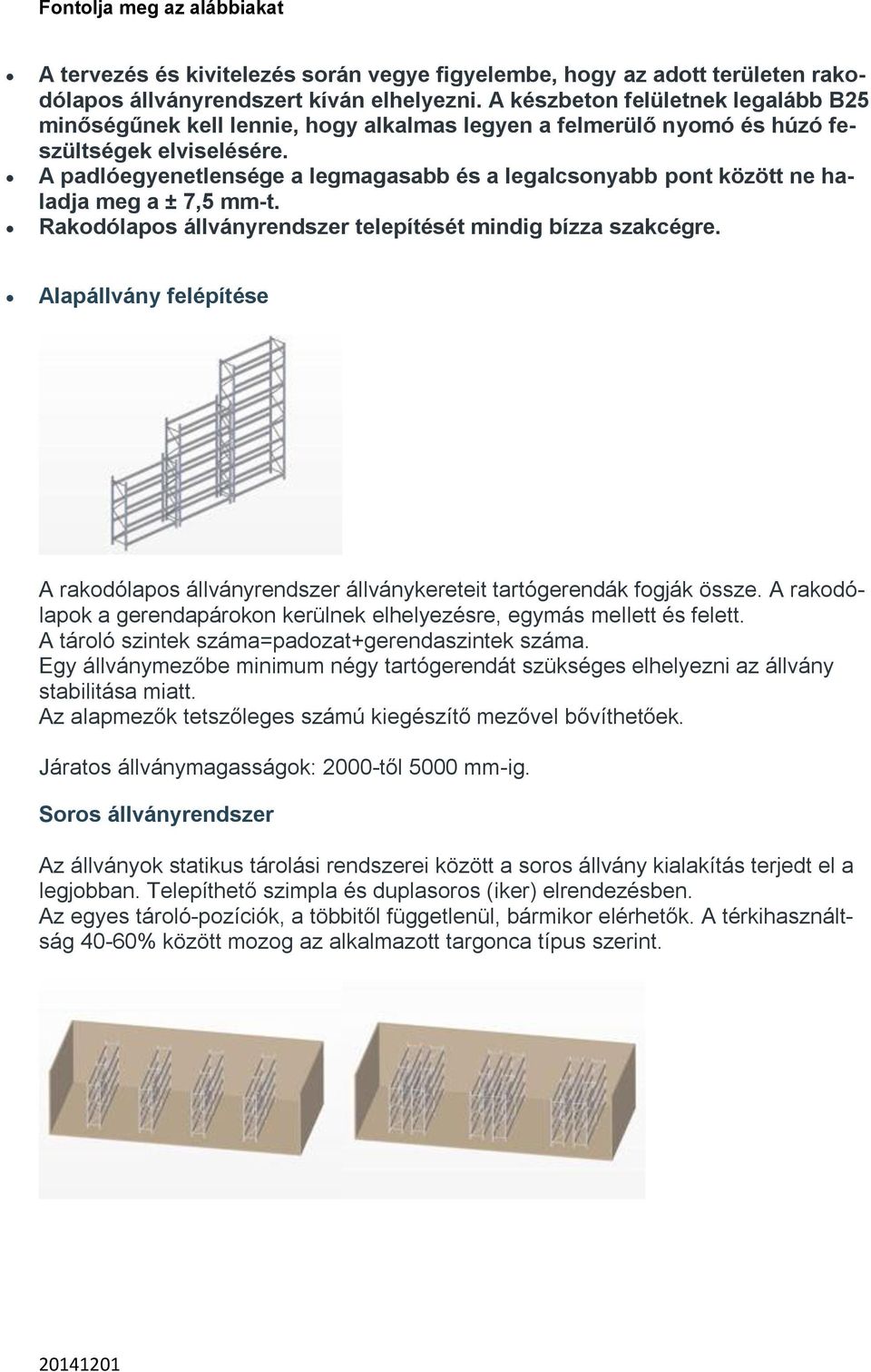 A padlóegyenetlensége a legmagasabb és a legalcsonyabb pont között ne haladja meg a ± 7,5 mm-t. Rakodólapos állványrendszer telepítését mindig bízza szakcégre.