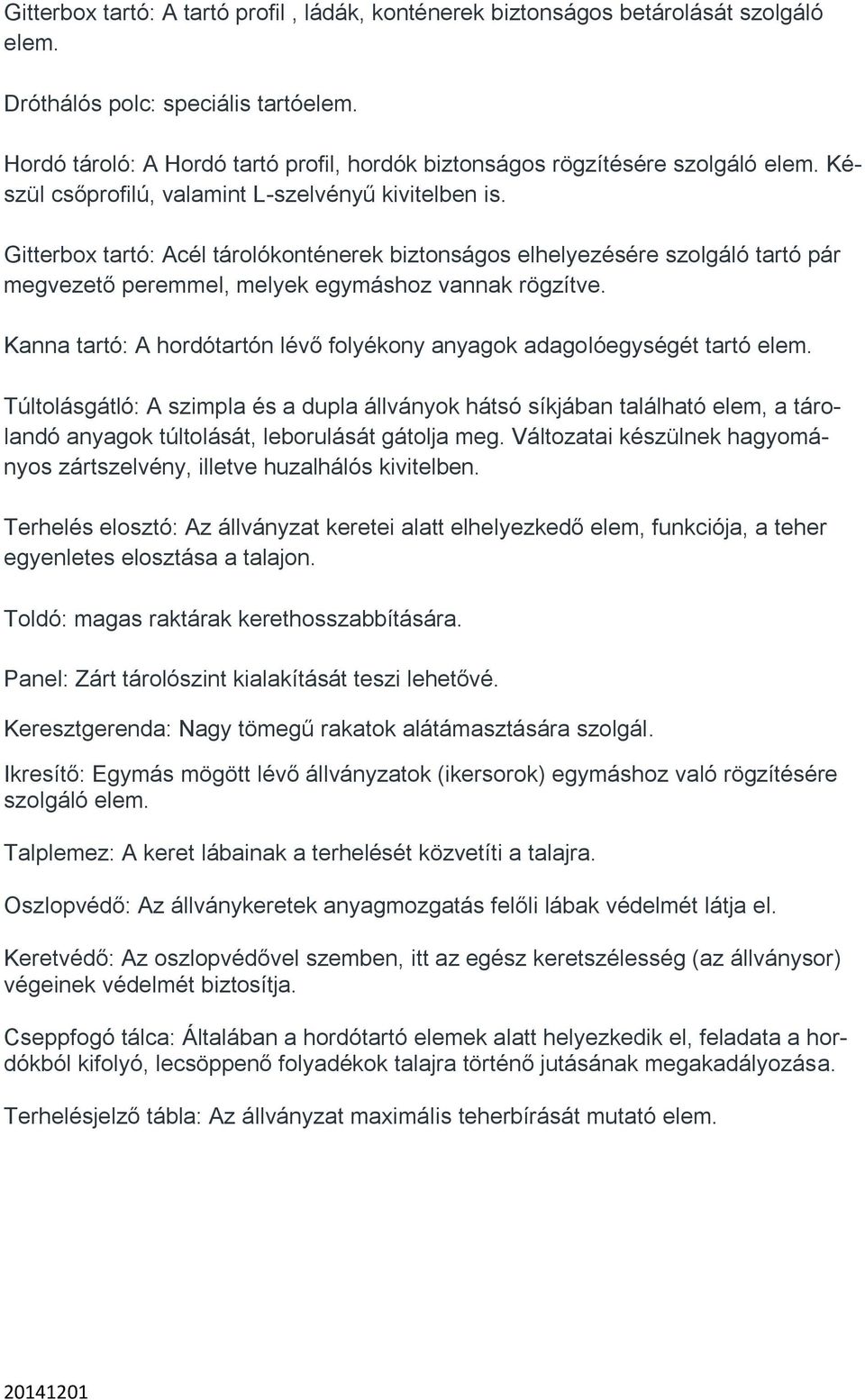 Gitterbox tartó: Acél tárolókonténerek biztonságos elhelyezésére szolgáló tartó pár megvezető peremmel, melyek egymáshoz vannak rögzítve.