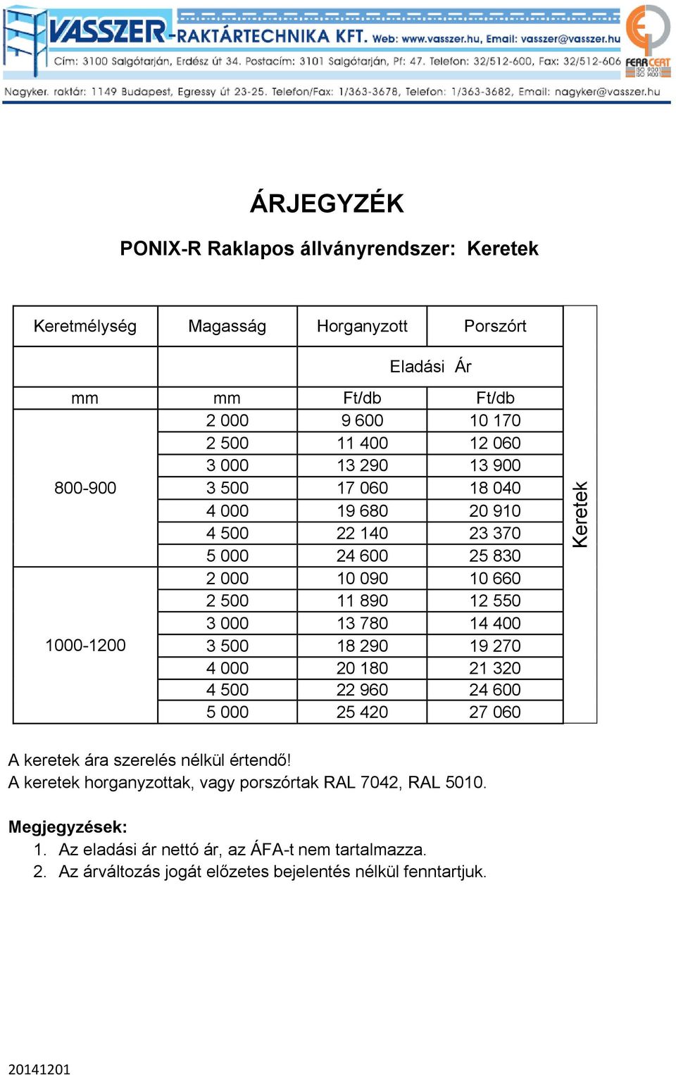 1000-1200 3 500 18 290 19 270 4 000 20 180 21 320 4 500 22 960 24 600 5 000 25 420 27 060 Keretek A keretek ára szerelés nélkül értendő!