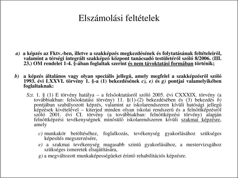 törvény 1. -a (1) bekezdésének c), e) és g) pontjai valamelyikében foglaltaknak: Szt. 1. (1) E törvény hatálya a felsıoktatásról szóló 2005. évi CXXXIX.