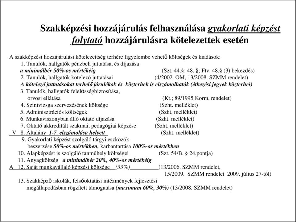 SZMM rendelet) A kötelezı juttatásokat terhelı járulékok és közterhek is elszámolhatók (étkezési jegyek közterhei) 3. Tanulók, hallgatók felelısségbiztosítása, orvosi ellátása (Kt.; 89/1995 Korm.