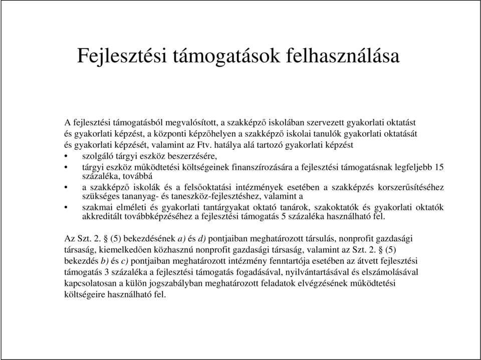 hatálya alá tartozó gyakorlati képzést szolgáló tárgyi eszköz beszerzésére, tárgyi eszköz mőködtetési költségeinek finanszírozására a fejlesztési támogatásnak legfeljebb 15 százaléka, továbbá a