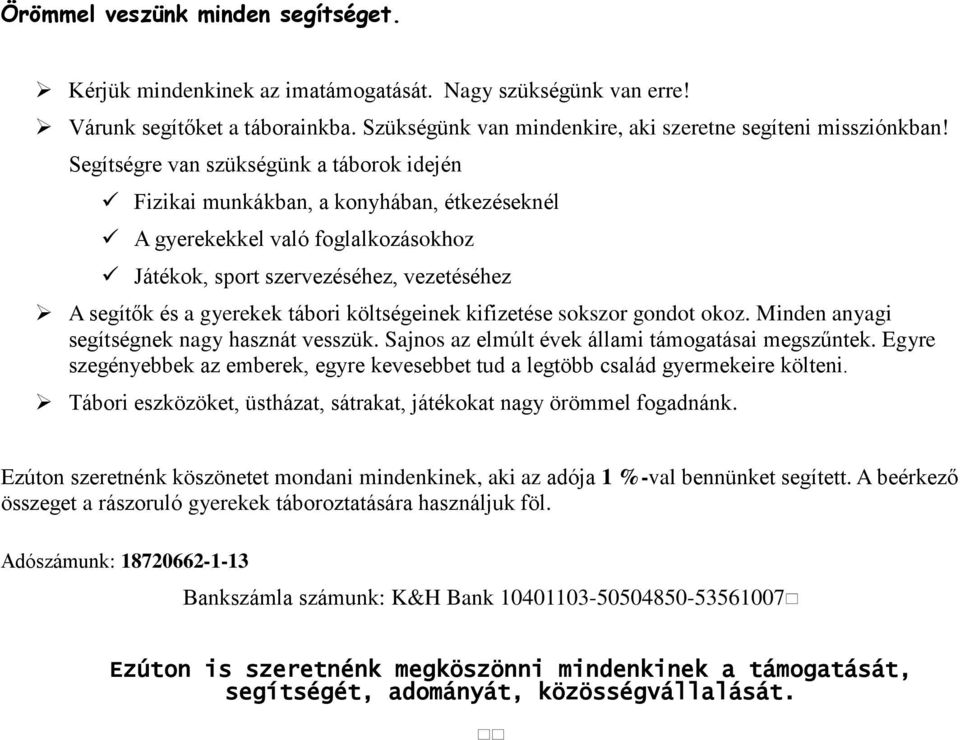 költségeinek kifizetése sokszor gondot okoz. Minden anyagi segítségnek nagy hasznát vesszük. Sajnos az elmúlt évek állami támogatásai megszűntek.