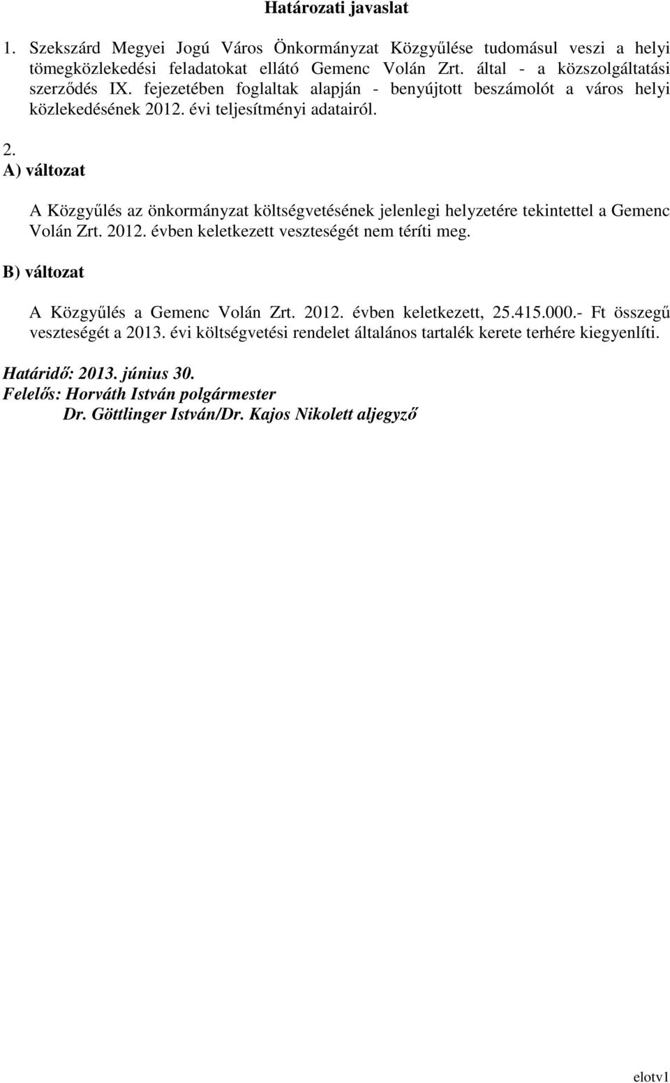 2012. évben keletkezett veszteségét nem téríti meg. B) változat A Közgyőlés a Gemenc Volán Zrt. 2012. évben keletkezett, 25.415.000.- Ft összegő veszteségét a 2013.