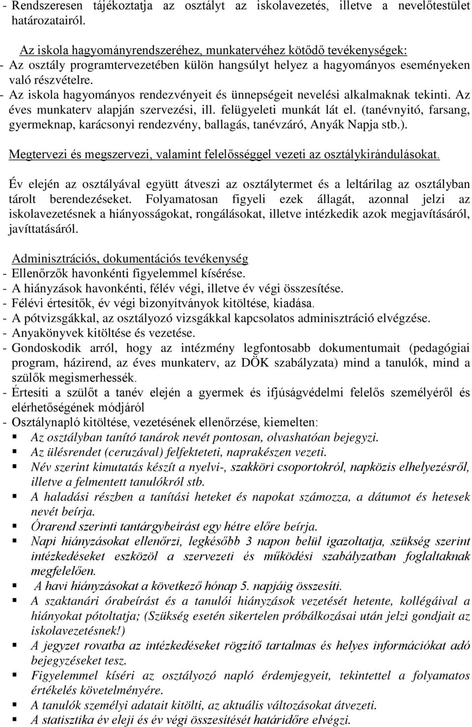 - Az iskola hagyományos rendezvényeit és ünnepségeit nevelési alkalmaknak tekinti. Az éves munkaterv alapján szervezési, ill. felügyeleti munkát lát el.