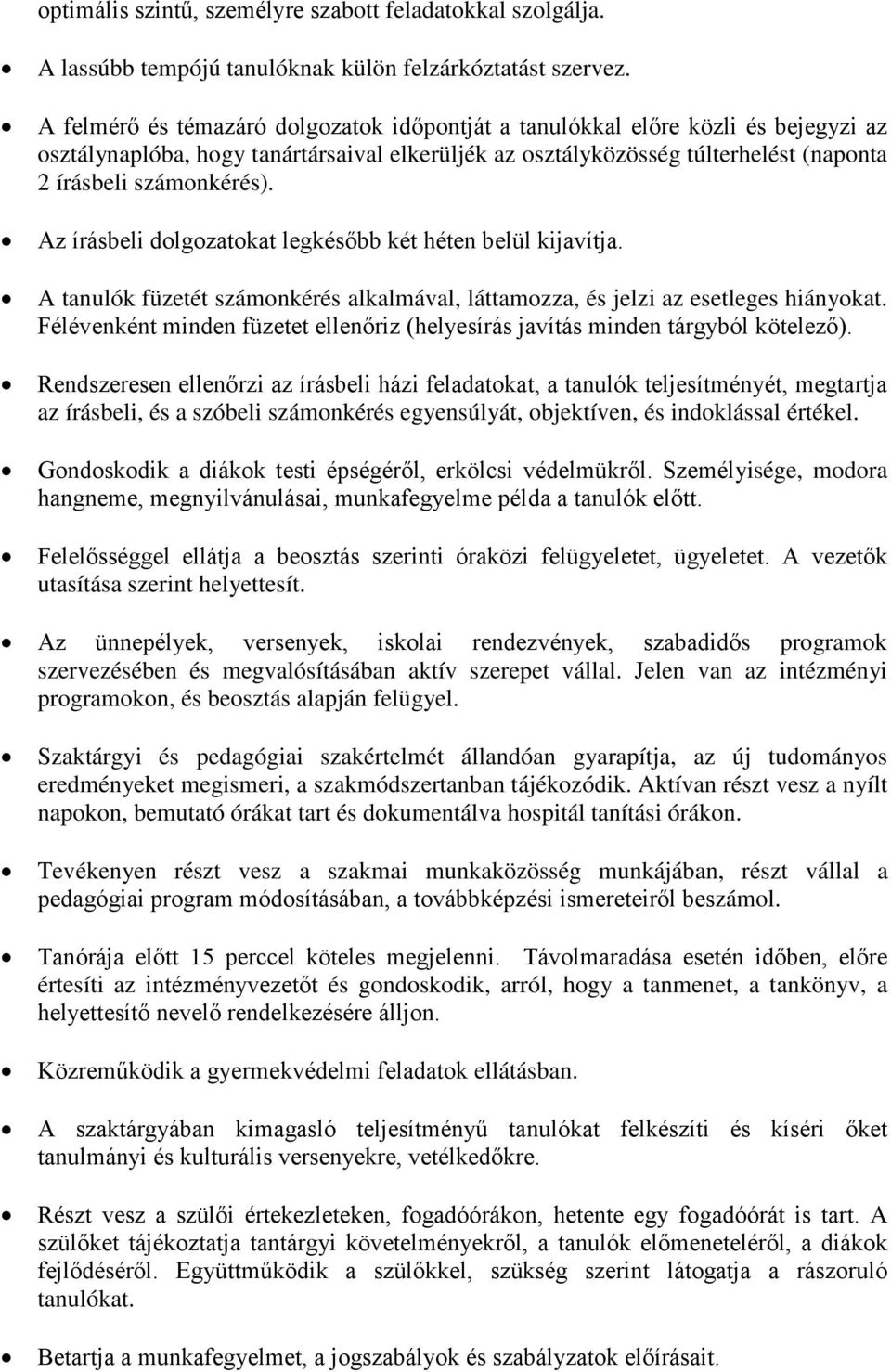 Az írásbeli dolgozatokat legkésőbb két héten belül kijavítja. A tanulók füzetét számonkérés alkalmával, láttamozza, és jelzi az esetleges hiányokat.