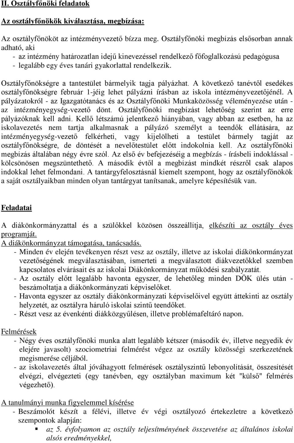 Osztályfőnökségre a tantestület bármelyik tagja pályázhat. A következő tanévtől esedékes osztályfőnökségre február 1-jéig lehet pályázni írásban az iskola intézményvezetőjénél.