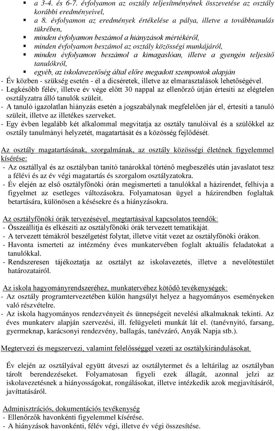 évfolyamon beszámol a kimagaslóan, illetve a gyengén teljesítő tanulókról, egyéb, az iskolavezetőség által előre megadott szempontok alapján - Év közben - szükség esetén - él a dicséretek, illetve az