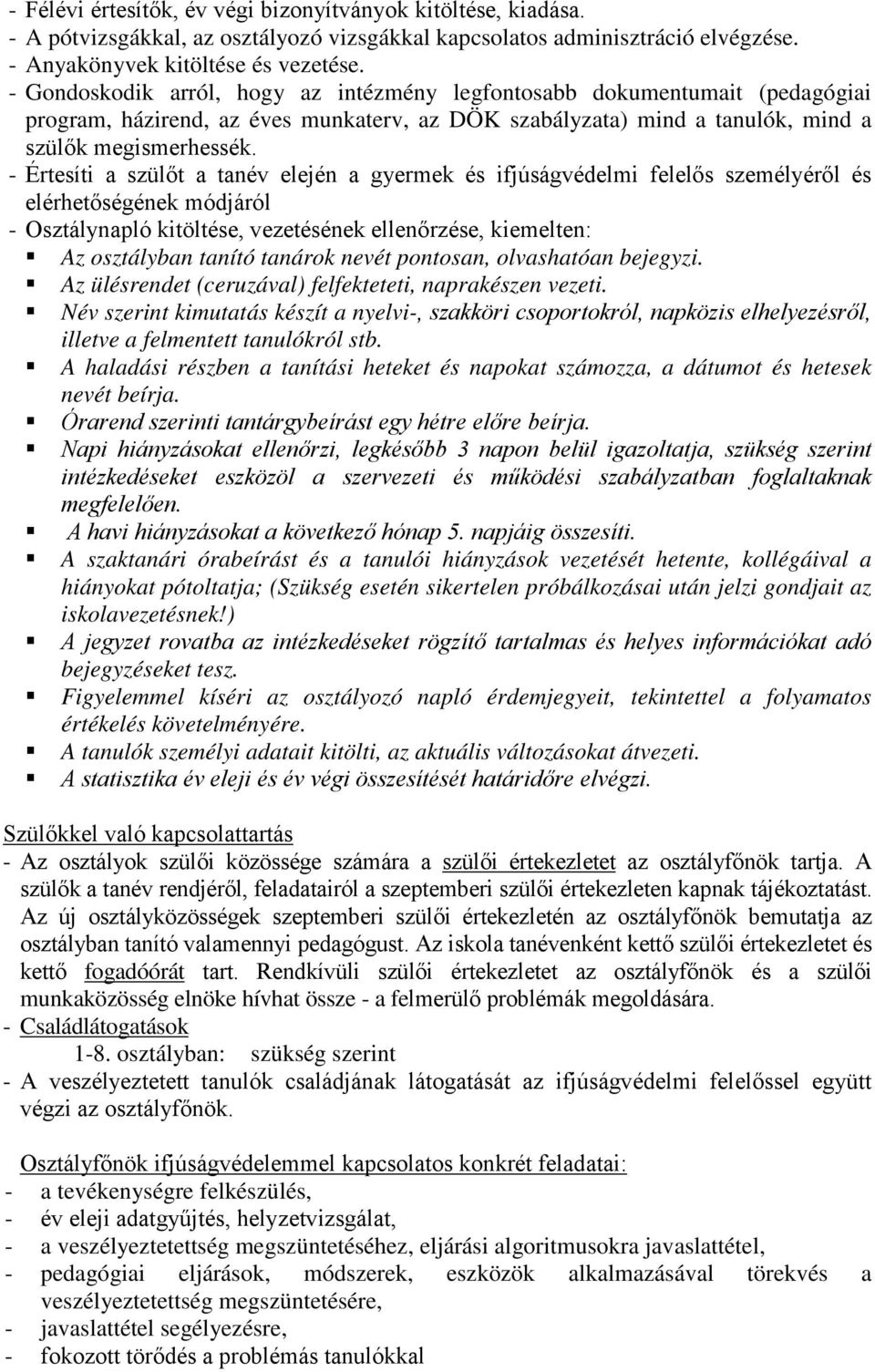 - Értesíti a szülőt a tanév elején a gyermek és ifjúságvédelmi felelős személyéről és elérhetőségének módjáról - Osztálynapló kitöltése, vezetésének ellenőrzése, kiemelten: Az osztályban tanító