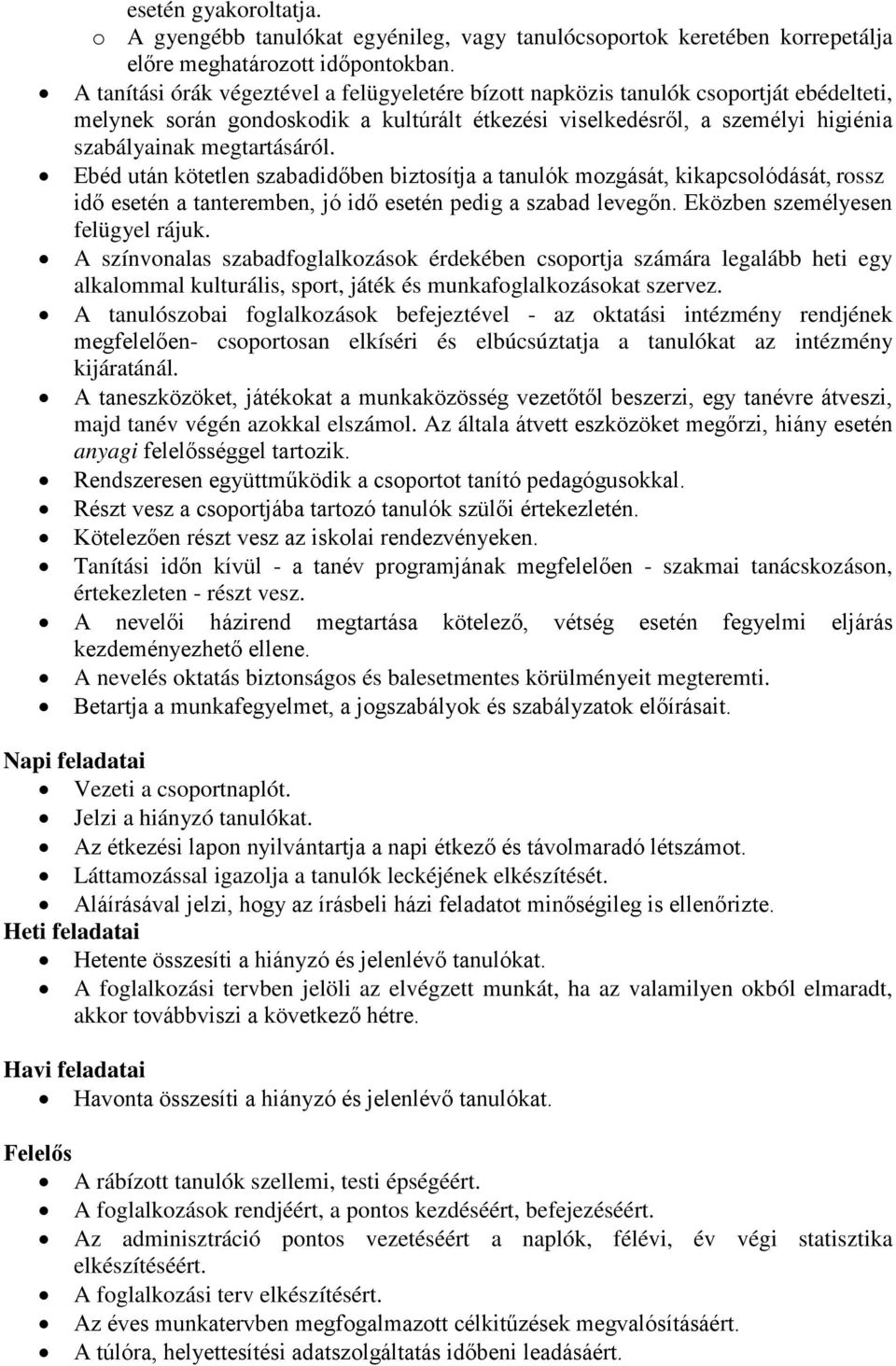 Ebéd után kötetlen szabadidőben biztosítja a tanulók mozgását, kikapcsolódását, rossz idő esetén a tanteremben, jó idő esetén pedig a szabad levegőn. Eközben személyesen felügyel rájuk.